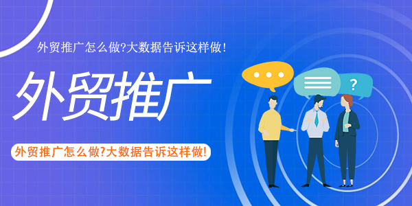 外贸推广怎么做？大数据告诉这样做！