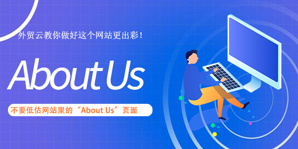 不要低估网站里的“About Us”页面，外贸云教你做好这个网站更出彩！